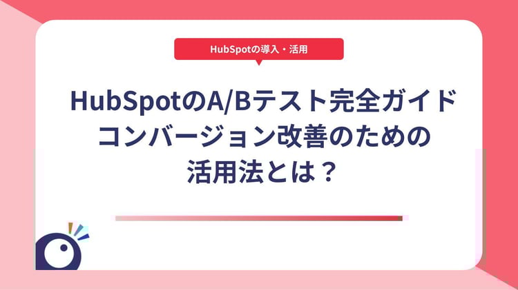 HubSpotのA/Bテスト完全ガイド|コンバージョン改善のための活用法とは?