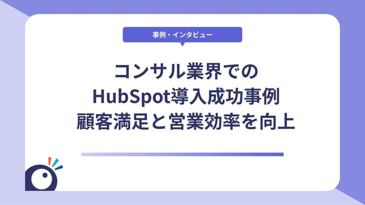 HubSpot導入の成功事例に学ぶ|コンサル業界に強い支援パートナーの選び方とは