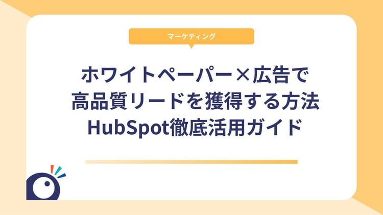 ホワイトペーパー×広告で高品質リードを獲得する方法｜HubSpot徹底活用ガイド