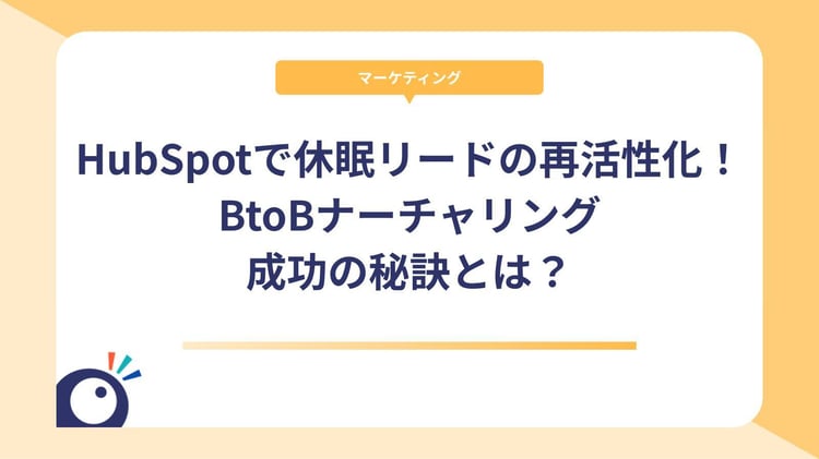 HubSpotで休眠リードの再活性化！BtoBナーチャリング成功の秘訣とは？