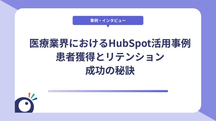 医療業界におけるHubSpot活用事例|患者獲得とリテンション成功の秘訣
