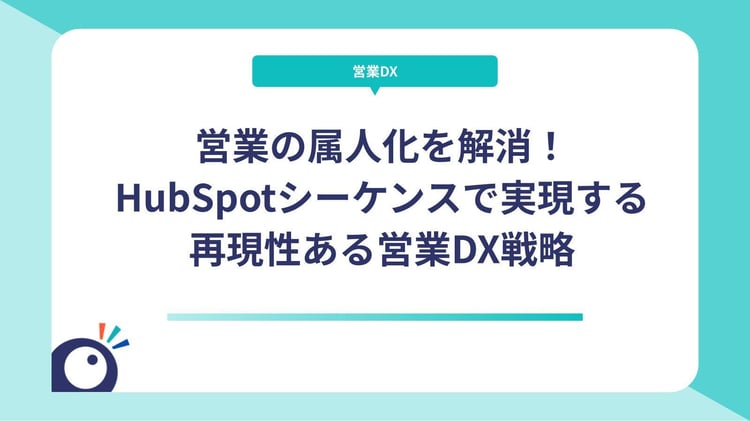 営業の属人化を解消！HubSpotシーケンスで実現する再現性ある営業DX戦略