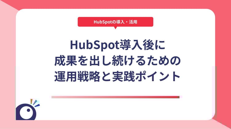HubSpot導入後に成果を出し続けるための運用戦略と実践ポイント