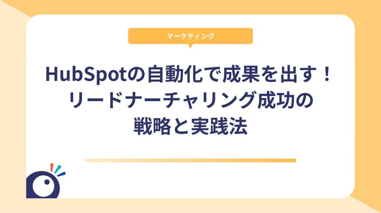 HubSpotの自動化で成果を出す!リードナーチャリング成功の戦略と実践法