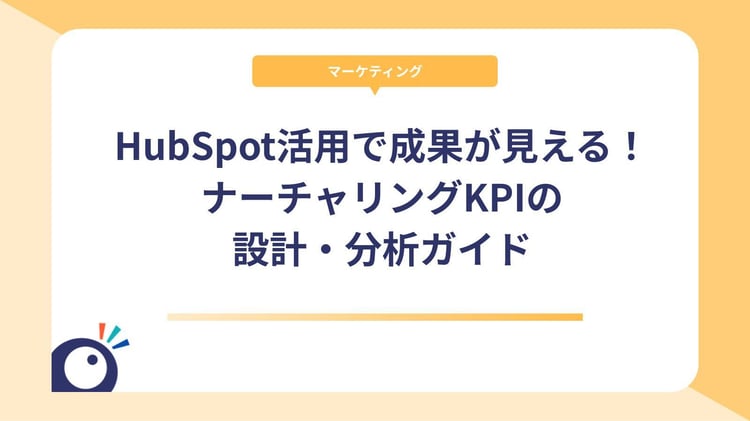 HubSpot活用で成果が見える！ナーチャリングKPIの設計・分析ガイド