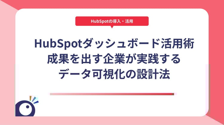 HubSpotダッシュボード活用術|成果を出す企業が実践するデータ可視化の設計法