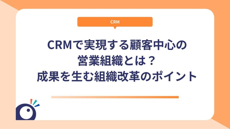 CRMで実現する顧客中心の営業組織とは？成果を生む組織改革のポイント