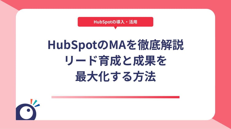 HubSpotのマーケティングオートメーション徹底解説｜リード育成と成果を最大化する方法