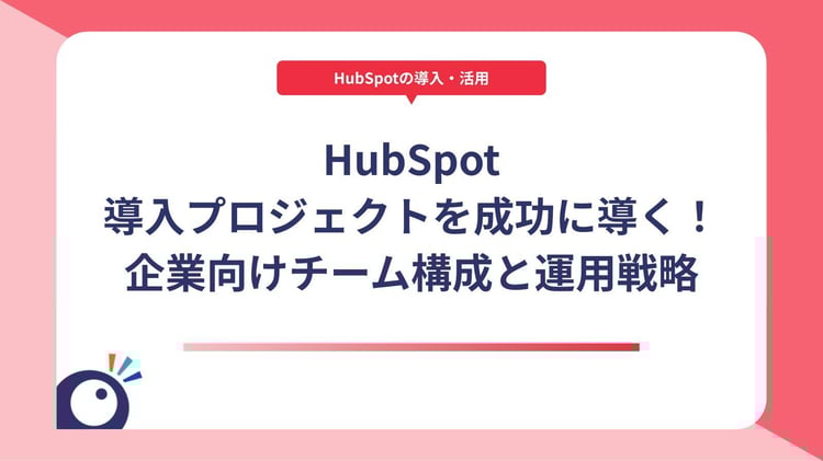 HubSpot導入プロジェクトを成功に導く！企業向けチーム構成と運用戦略