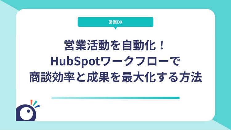 営業活動を自動化！HubSpotワークフローで商談効率と成果を最大化する方法
