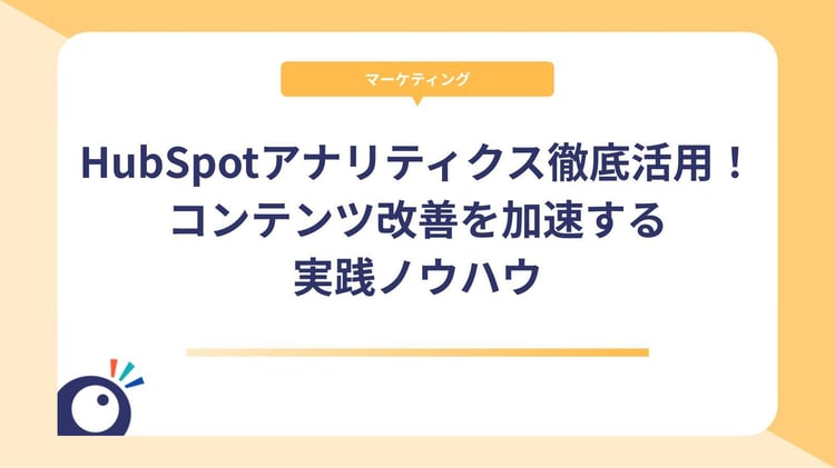 HubSpotアナリティクス徹底活用！コンテンツ改善を加速する実践ノウハウ