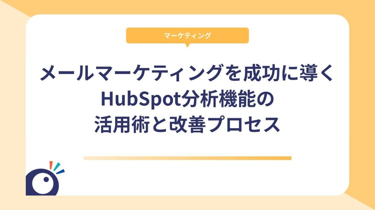 メールマーケティングを成功に導く！HubSpot分析機能の活用術と改善プロセス