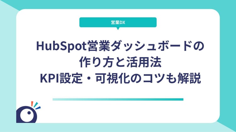 HubSpot営業ダッシュボードの作り方と活用法｜KPI設定・可視化のコツも解説