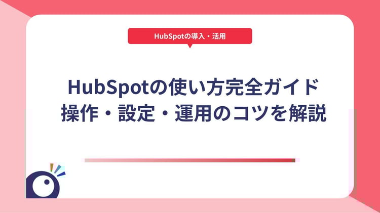 HubSpotの使い方完全ガイド|基本操作・設定・運用のコツを解説