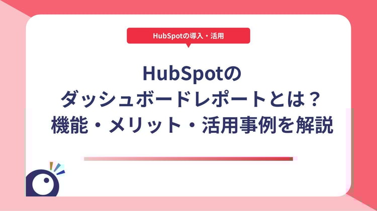 HubSpotのレポート＆ダッシュボード　機能・メリット・活用事例を解説