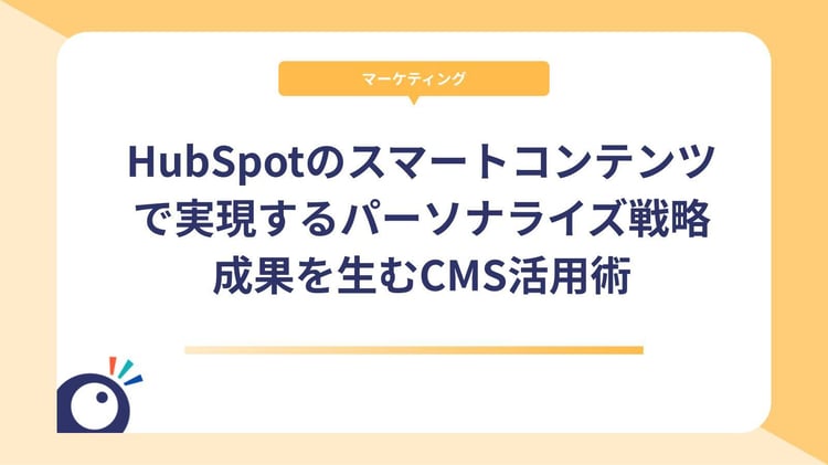 HubSpotのスマートコンテンツで実現するパーソナライズ戦略｜成果を生むCMS活用術
