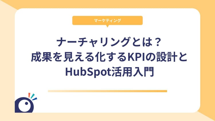 ナーチャリングとは?成果を見える化するKPIの設計とHubSpot活用入門