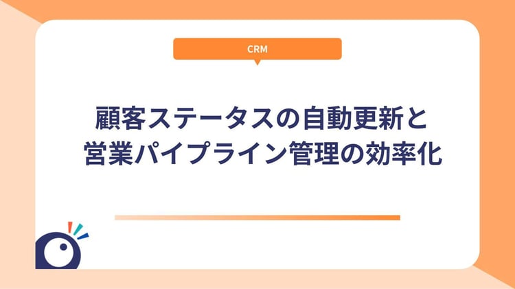 顧客ステータスの自動更新と営業パイプライン管理の効率化