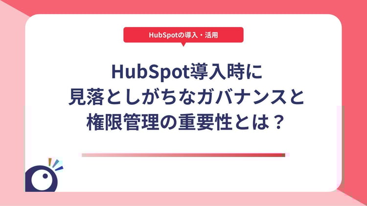 HubSpot導入時に見落としがちなガバナンスと権限管理の重要性とは?