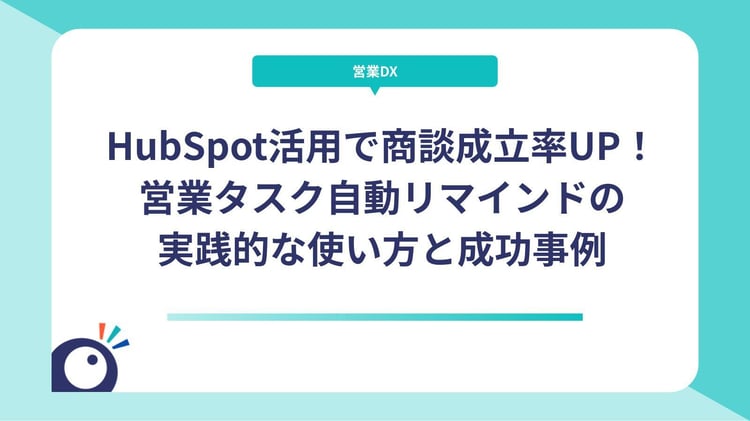 HubSpot活用で商談成立率UP！営業タスク自動リマインドの実践的な使い方と成功事例