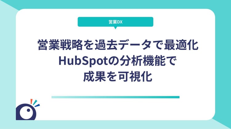 営業戦略を過去データで最適化｜HubSpotの分析機能で成果を可視化