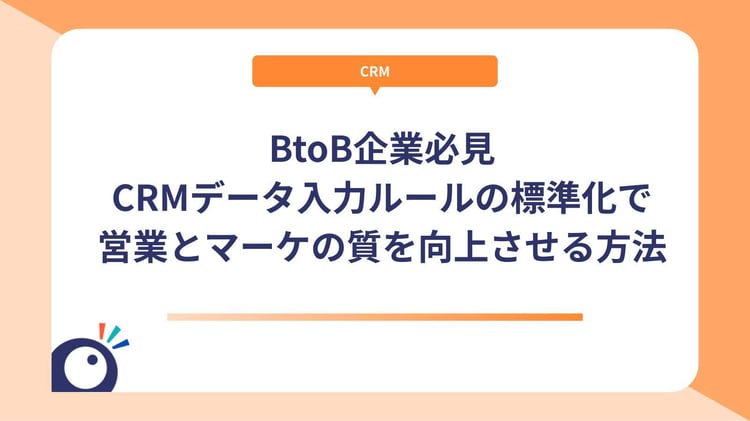 BtoB企業必見｜CRMデータ入力ルールの標準化で営業とマーケの質を向上させる方法