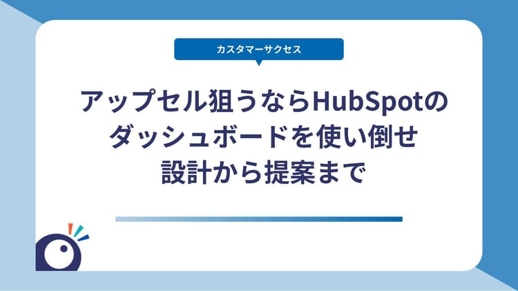 アップセル狙うならHubSpotのダッシュボードを使い倒せ｜設計から提案まで