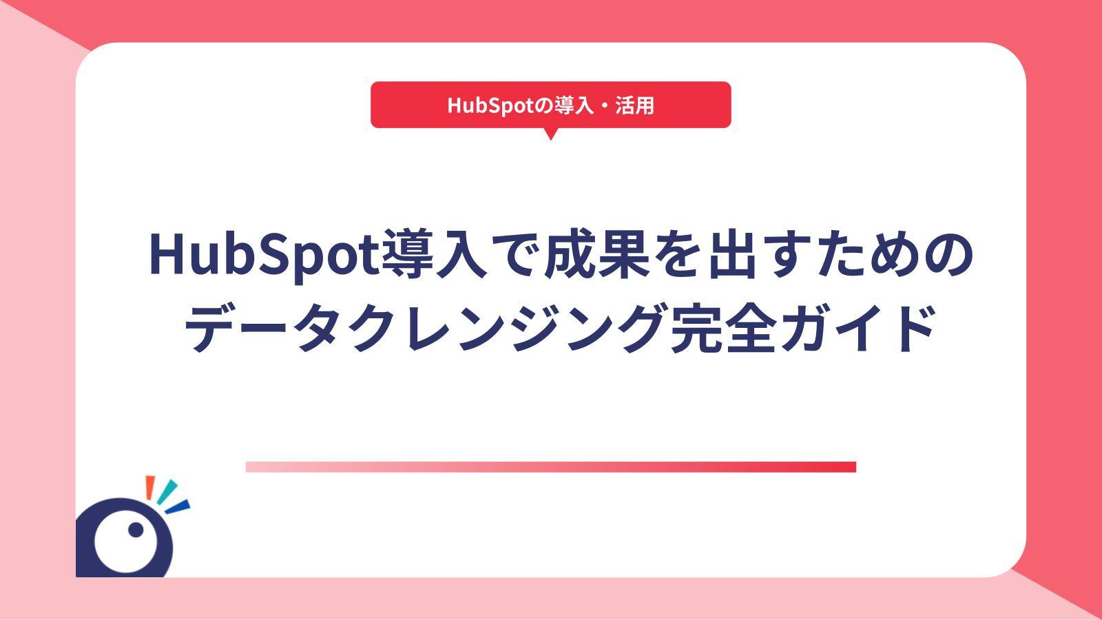 HubSpot導入で成果を出すためのデータクレンジング完全ガイド
