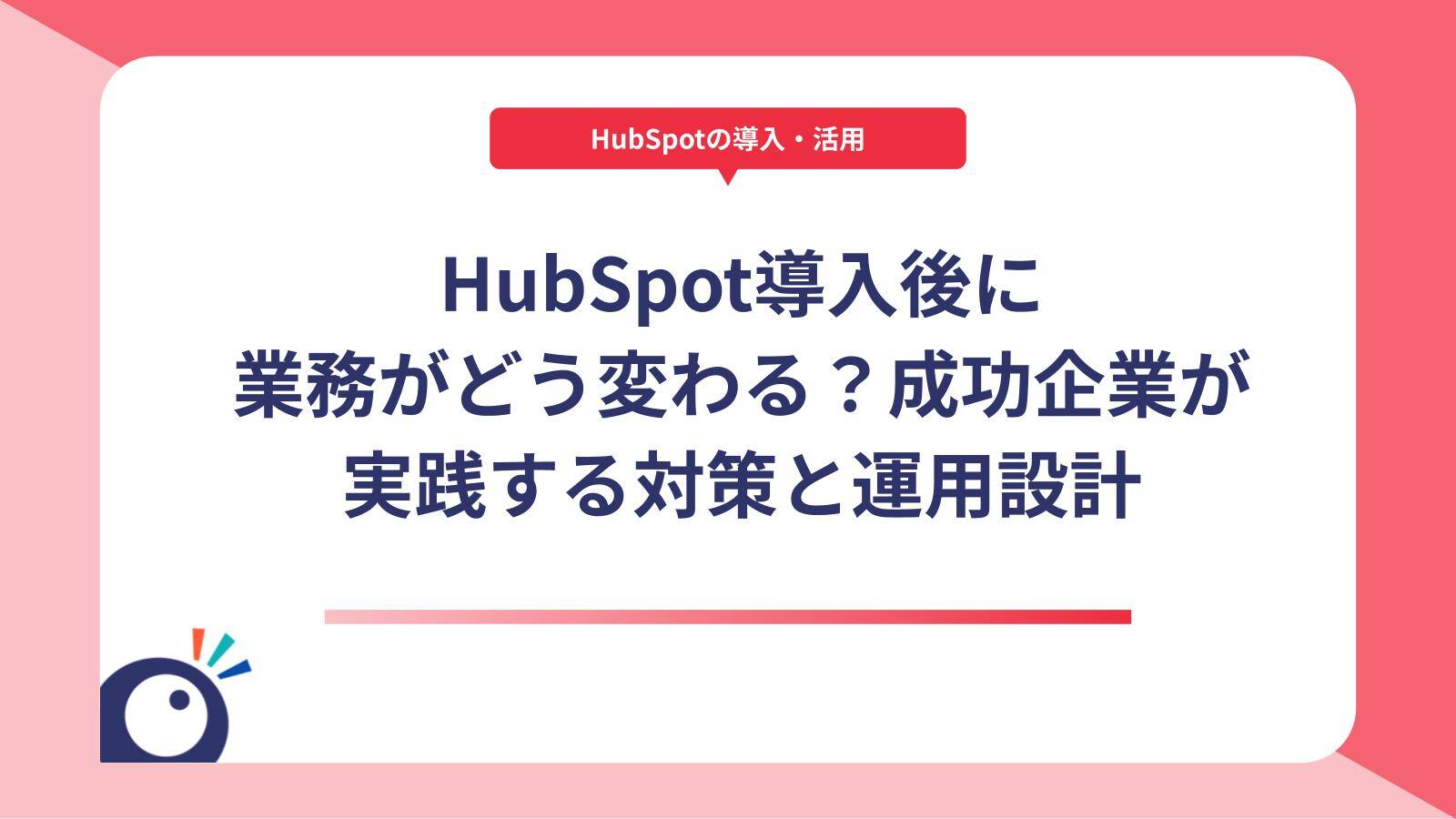 HubSpot導入後に業務がどう変わる？成功企業が実践する対策と運用設計