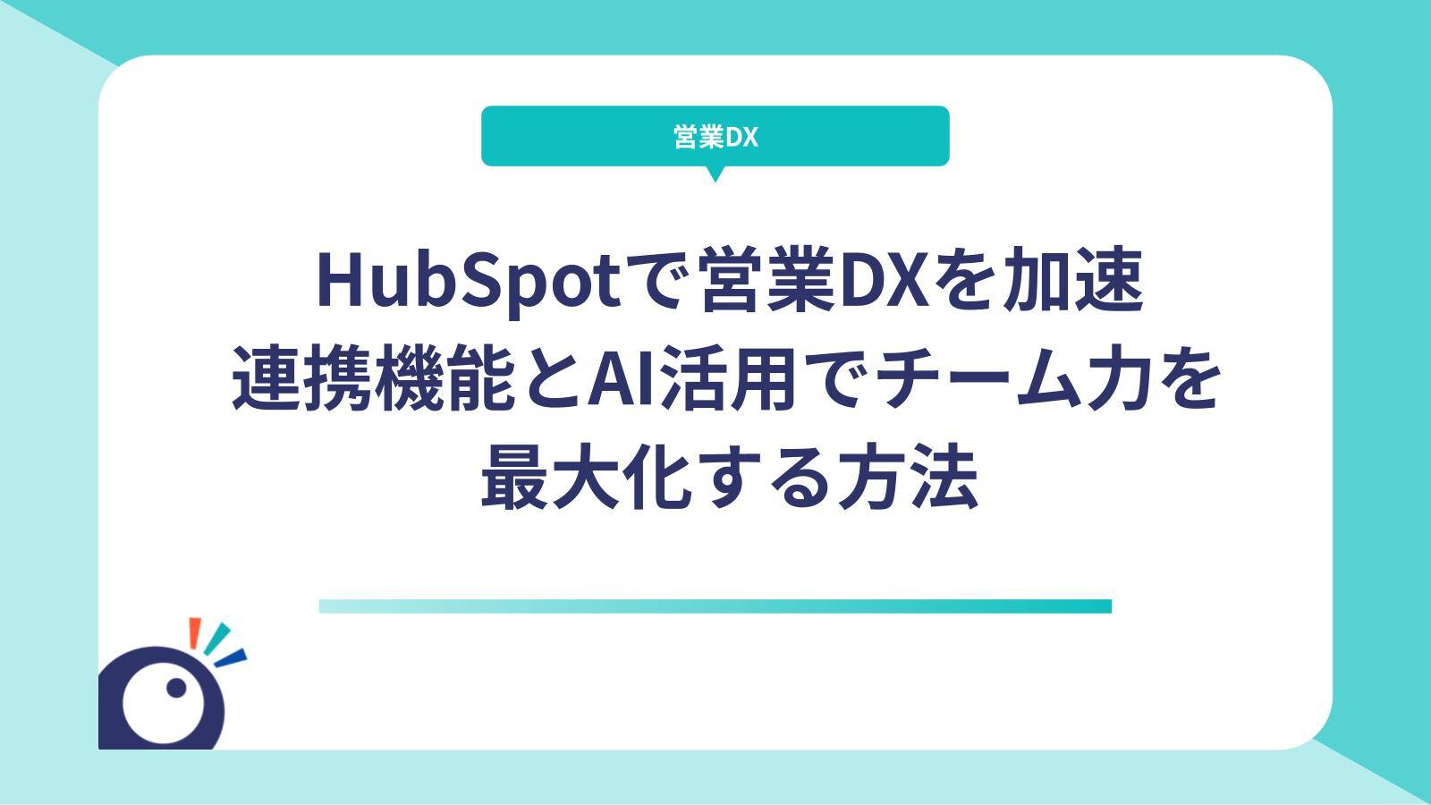 HubSpotで営業DXを加速｜連携機能とAI活用でチーム力を最大化する方法