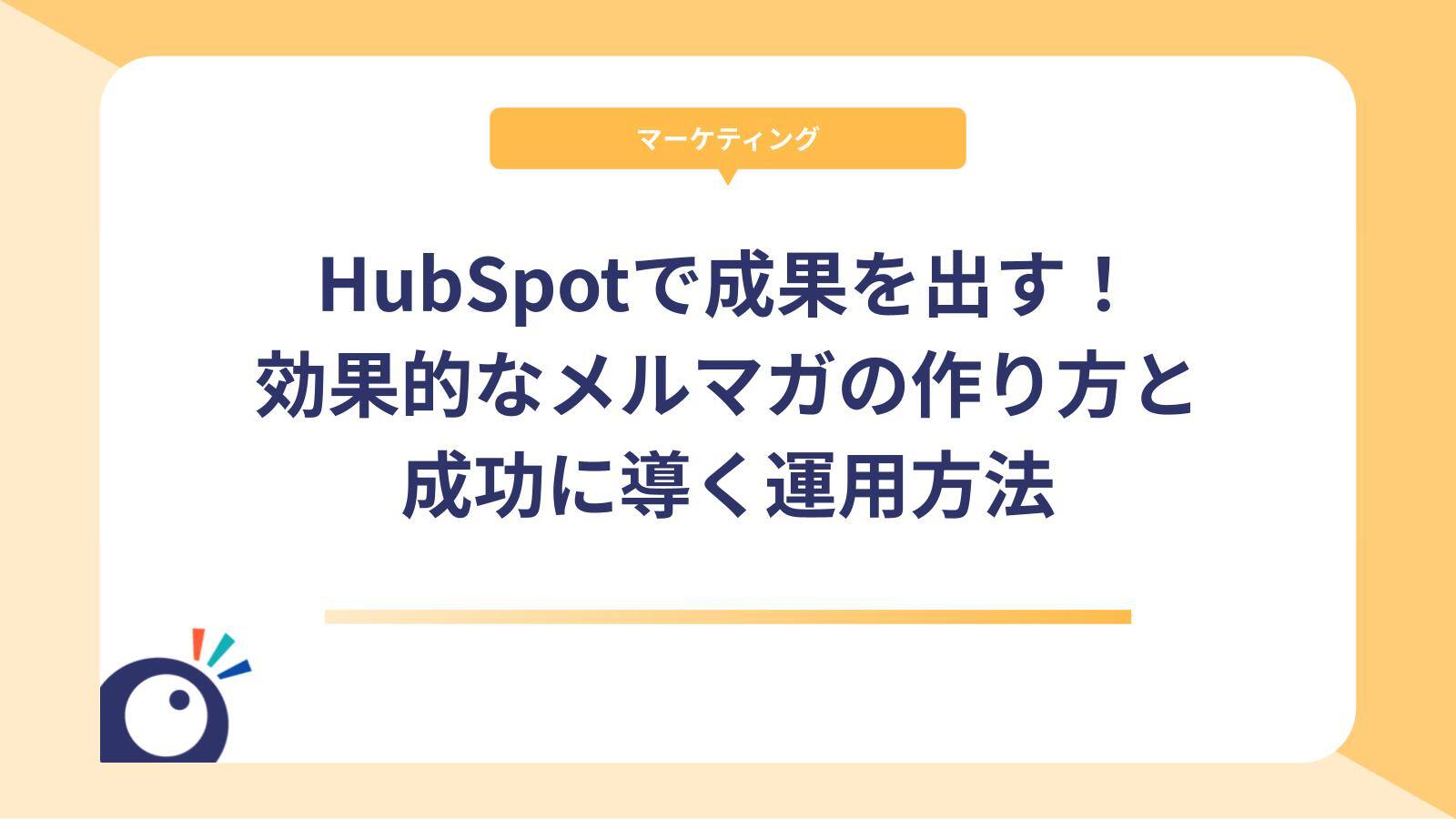 HubSpotで成果を出す！効果的なメルマガの作り方と成功に導く運用方法