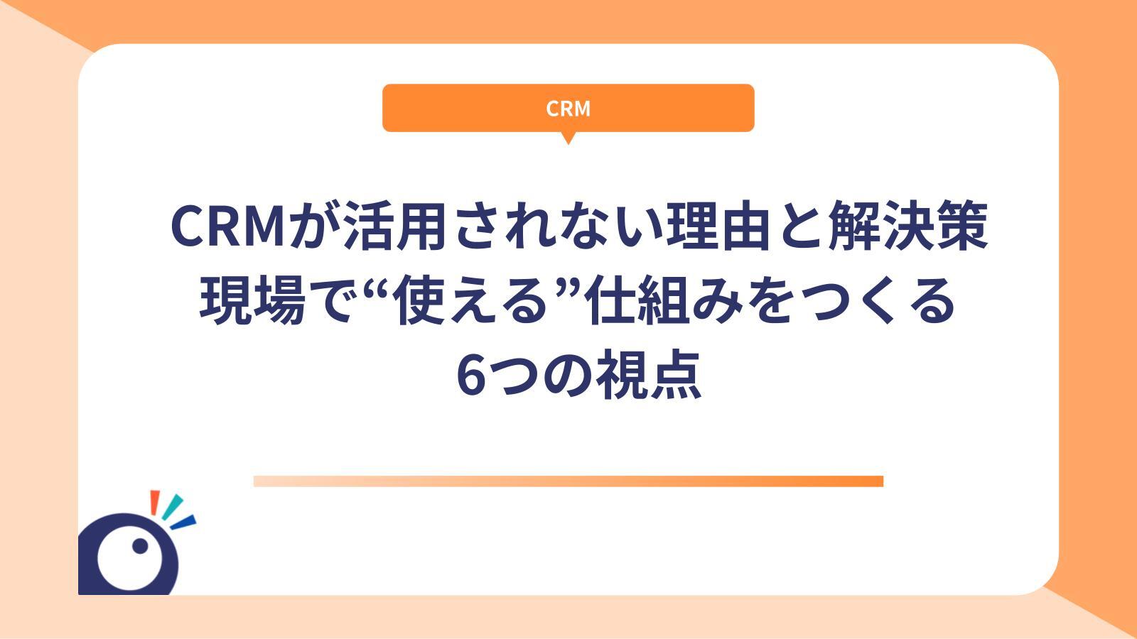 CRMが活用されない理由と解決策｜現場で“使える”仕組みをつくる6つの視点