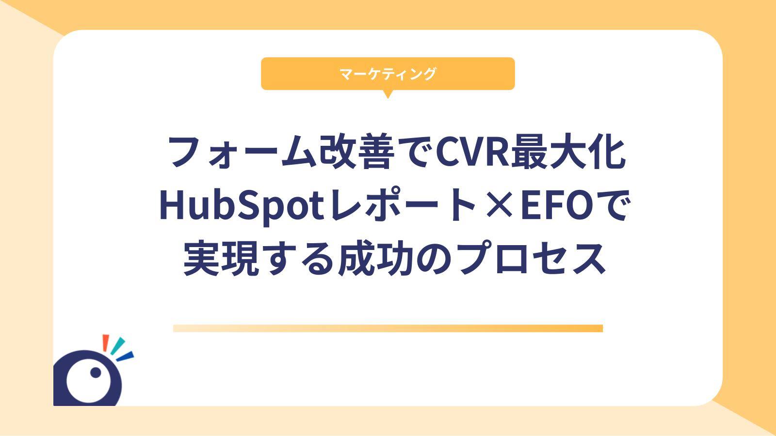 フォーム改善でCVR最大化｜HubSpotレポート×EFOで実現する成功のプロセス