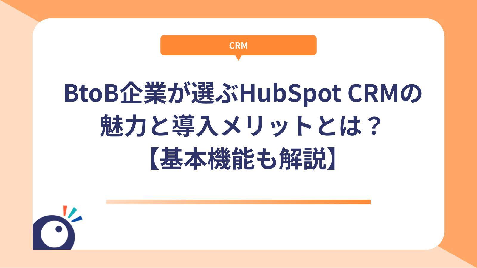 BtoB企業が選ぶHubSpot CRMの魅力と導入メリットとは?【基本機能も解説】