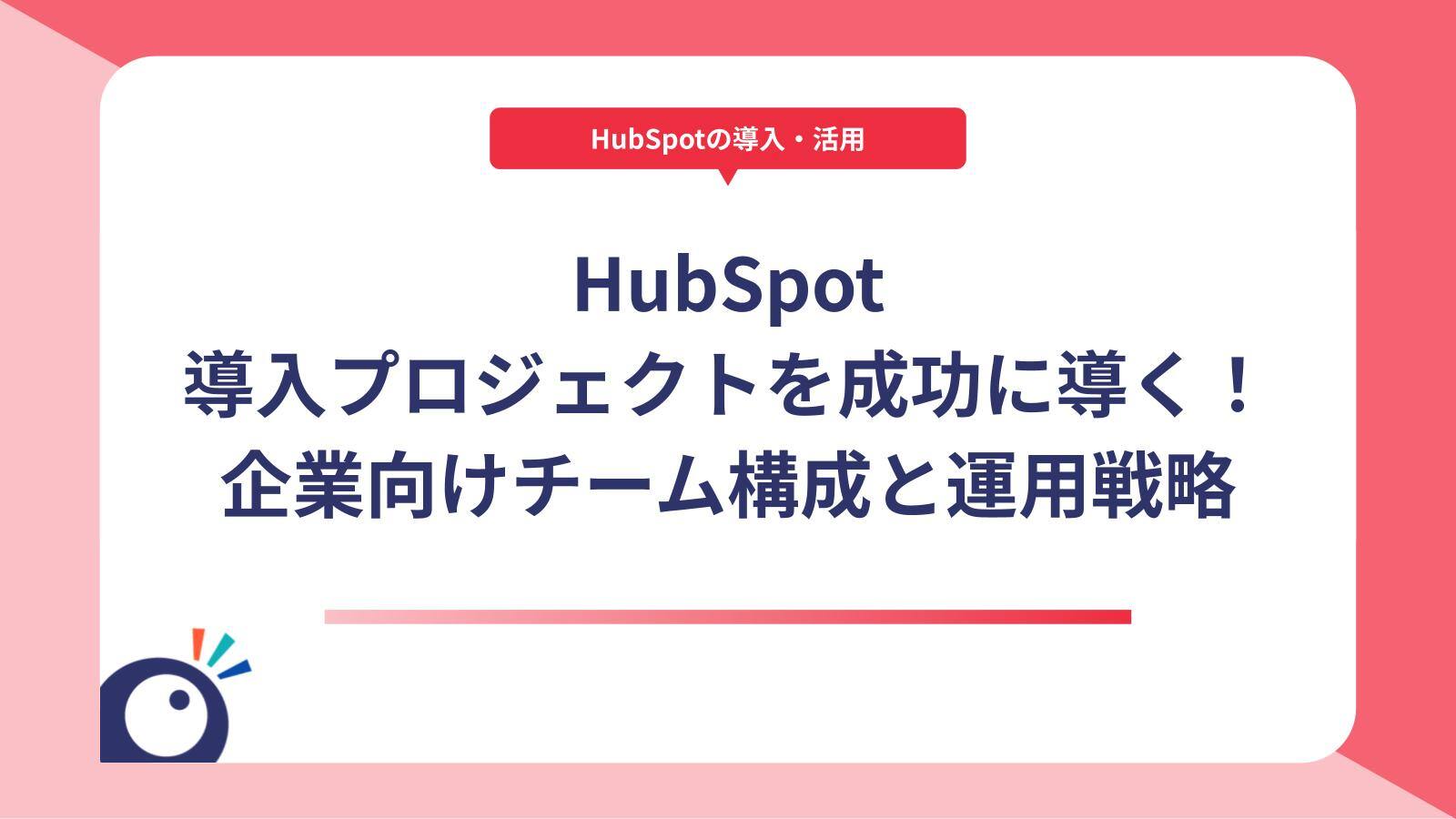 HubSpot導入プロジェクトを成功に導く！企業向けチーム構成と運用戦略