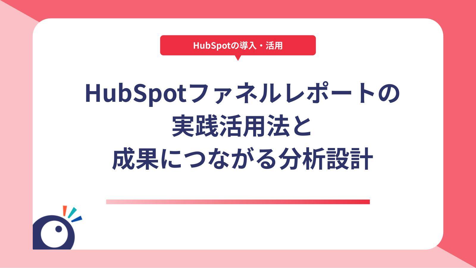 HubSpotファネルレポートの実践活用法と成果につながる分析設計