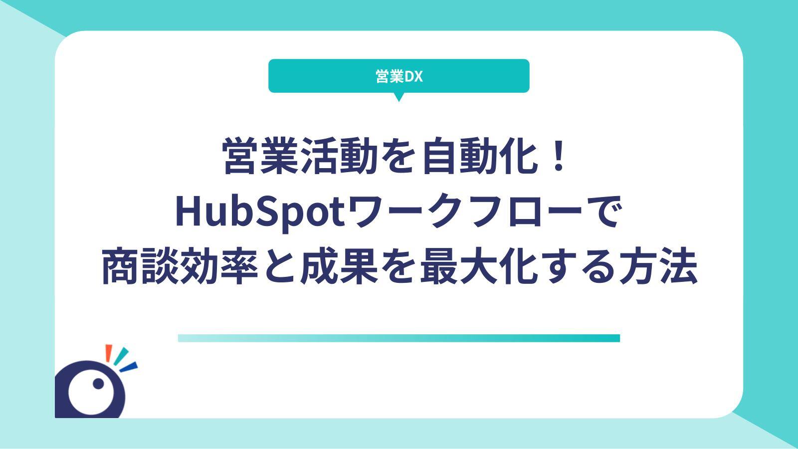 営業活動を自動化！HubSpotワークフローで商談効率と成果を最大化する方法