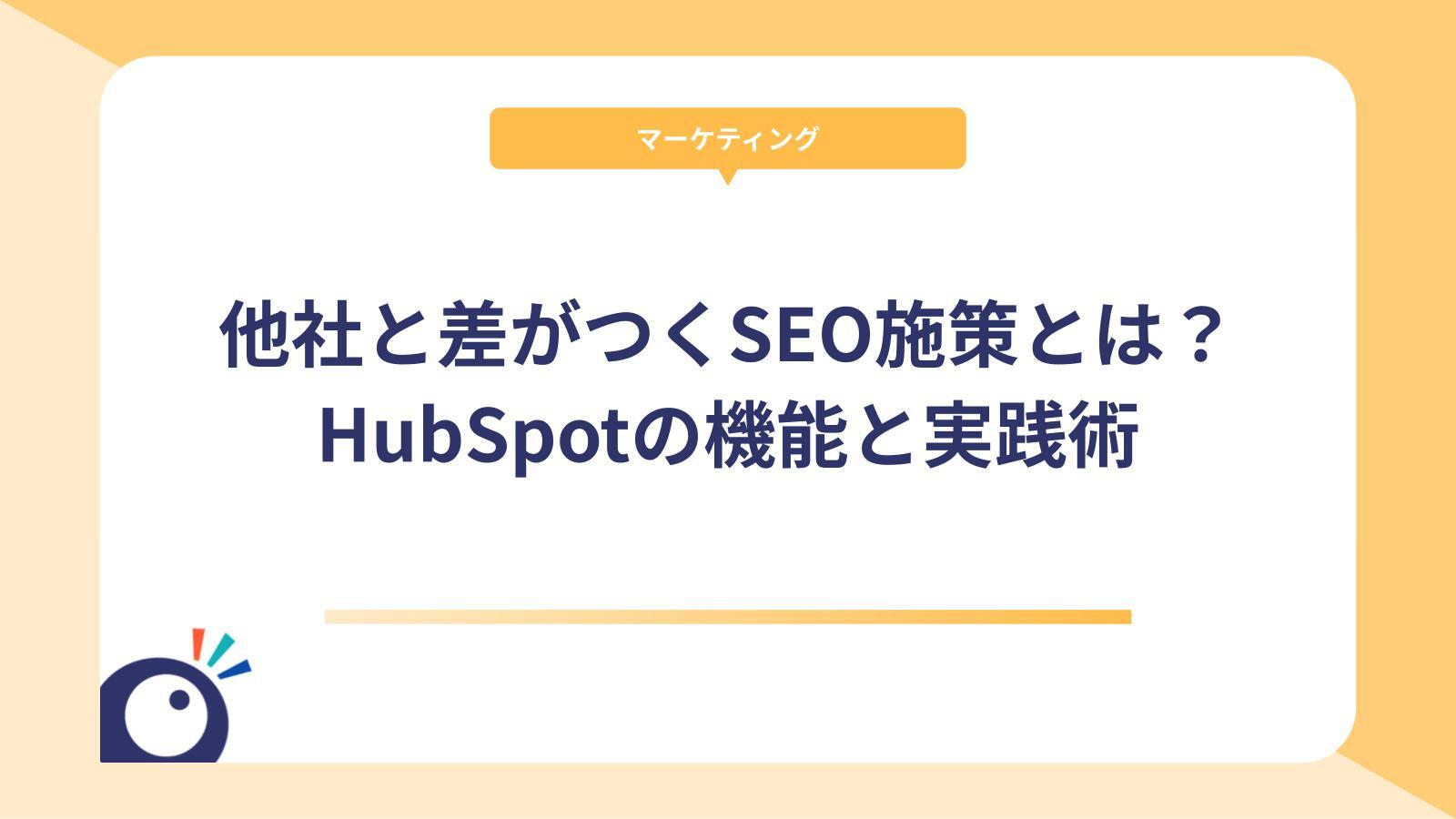 他社と差がつくSEO施策とは？HubSpotの機能と実践術