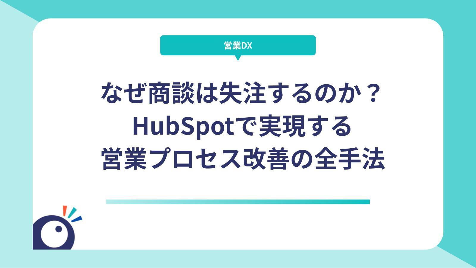 なぜ商談は失注するのか？HubSpotで実現する営業プロセス改善の全手法