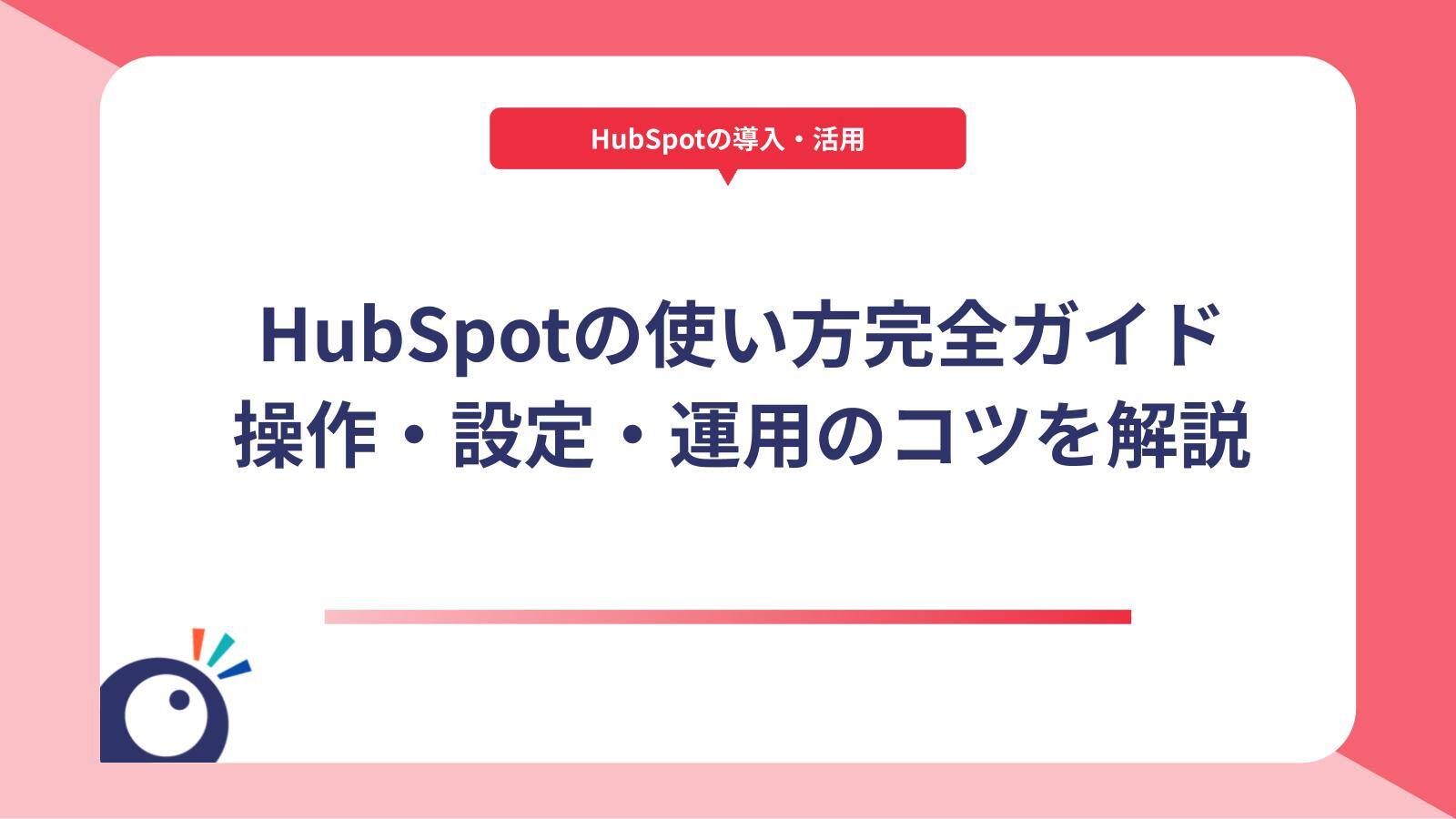 HubSpotの使い方完全ガイド｜基本操作・設定・運用のコツを解説