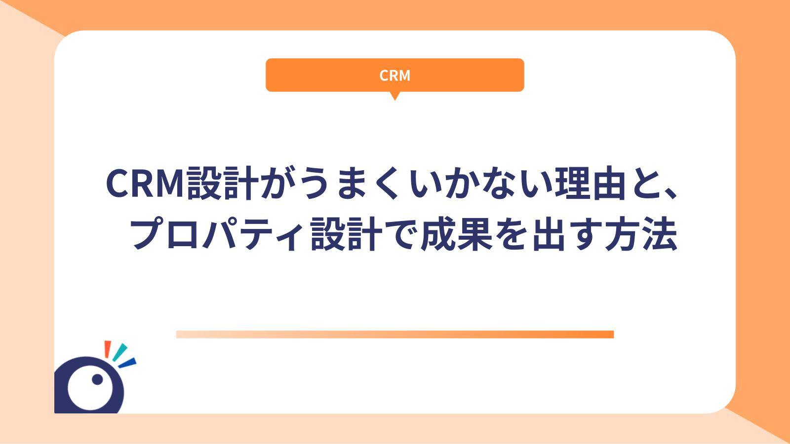 CRM設計がうまくいかない理由と、プロパティ設計で成果を出す方法