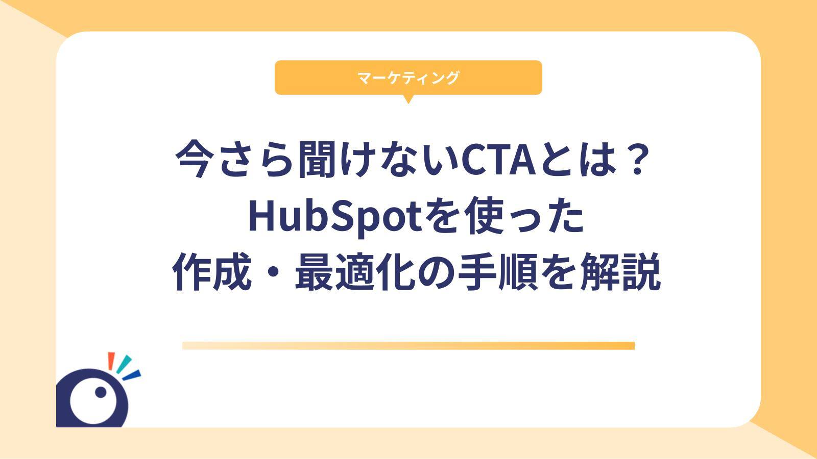 今さら聞けないCTAとは？HubSpotを使った作成・最適化の手順を解説