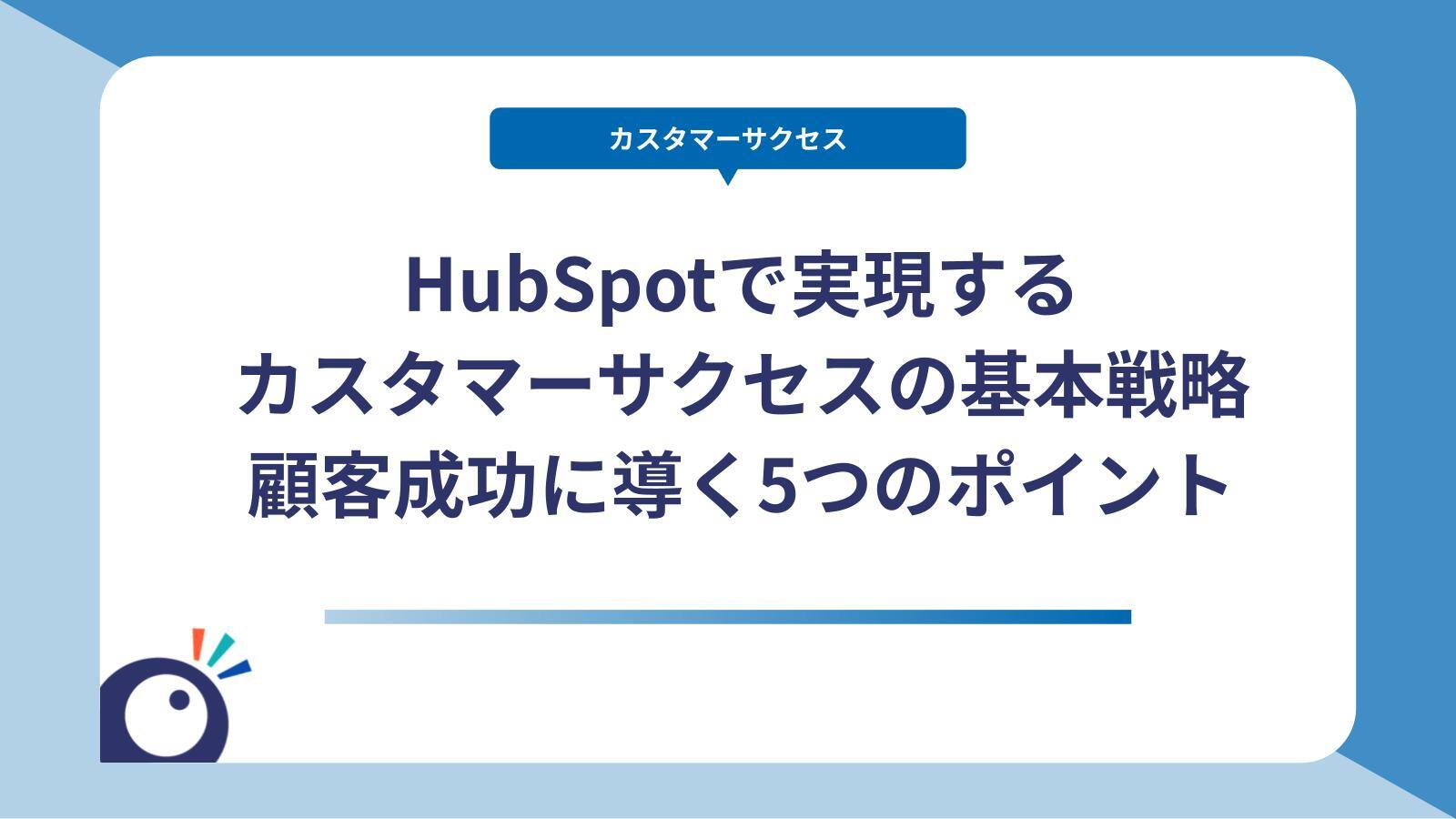 HubSpotで実現するカスタマーサクセスの基本戦略｜顧客成功に導く5つのポイント