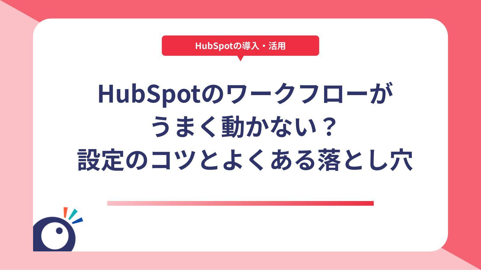 HubSpotのワークフローがうまく動かない？設定のコツとよくある落とし穴