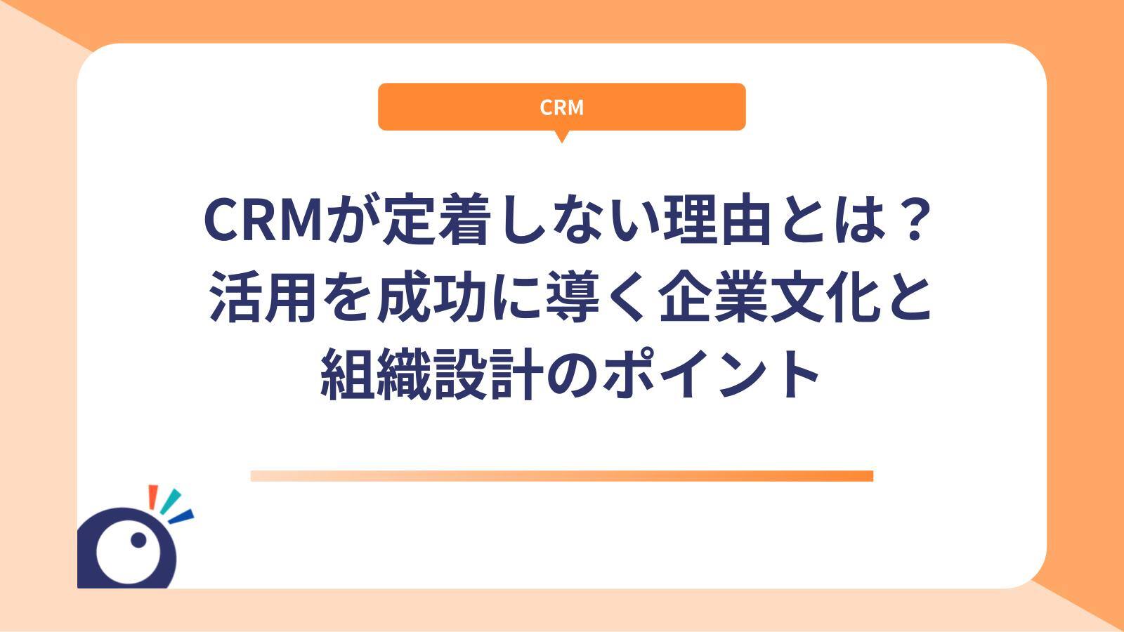 CRMが定着しない理由とは？活用を成功に導く企業文化と組織設計のポイント