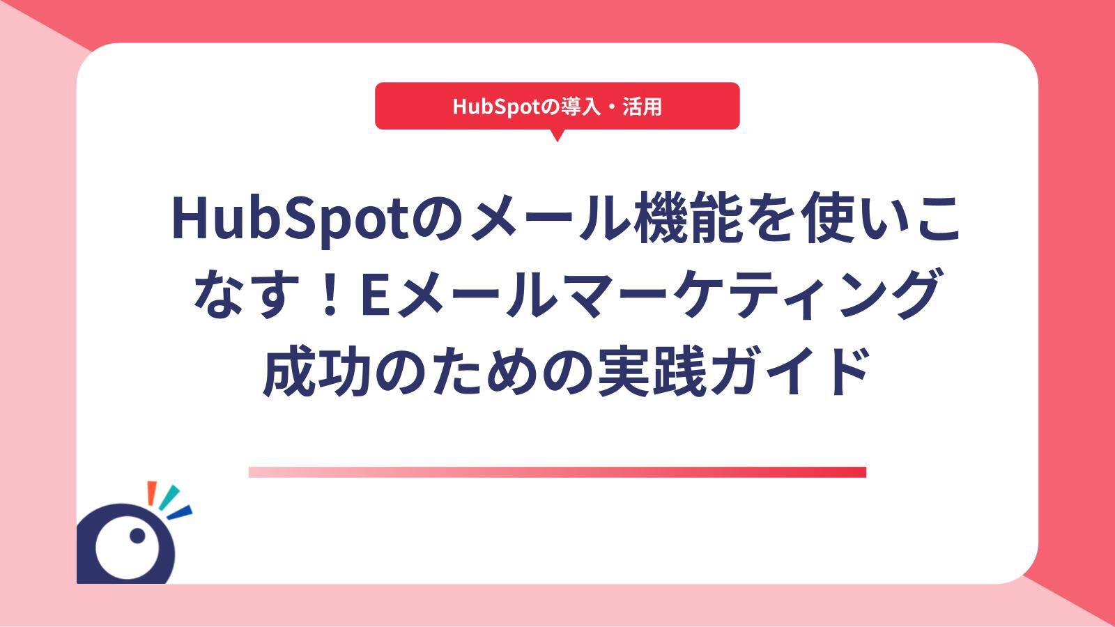 HubSpotのメール機能を使いこなす！Eメールマーケティング成功のための実践ガイド