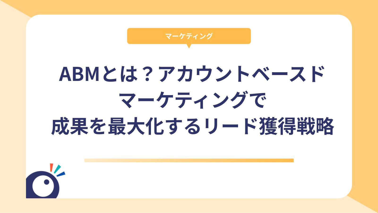 ABMとは？アカウントベースドマーケティングで成果を最大化するリード獲得戦略
