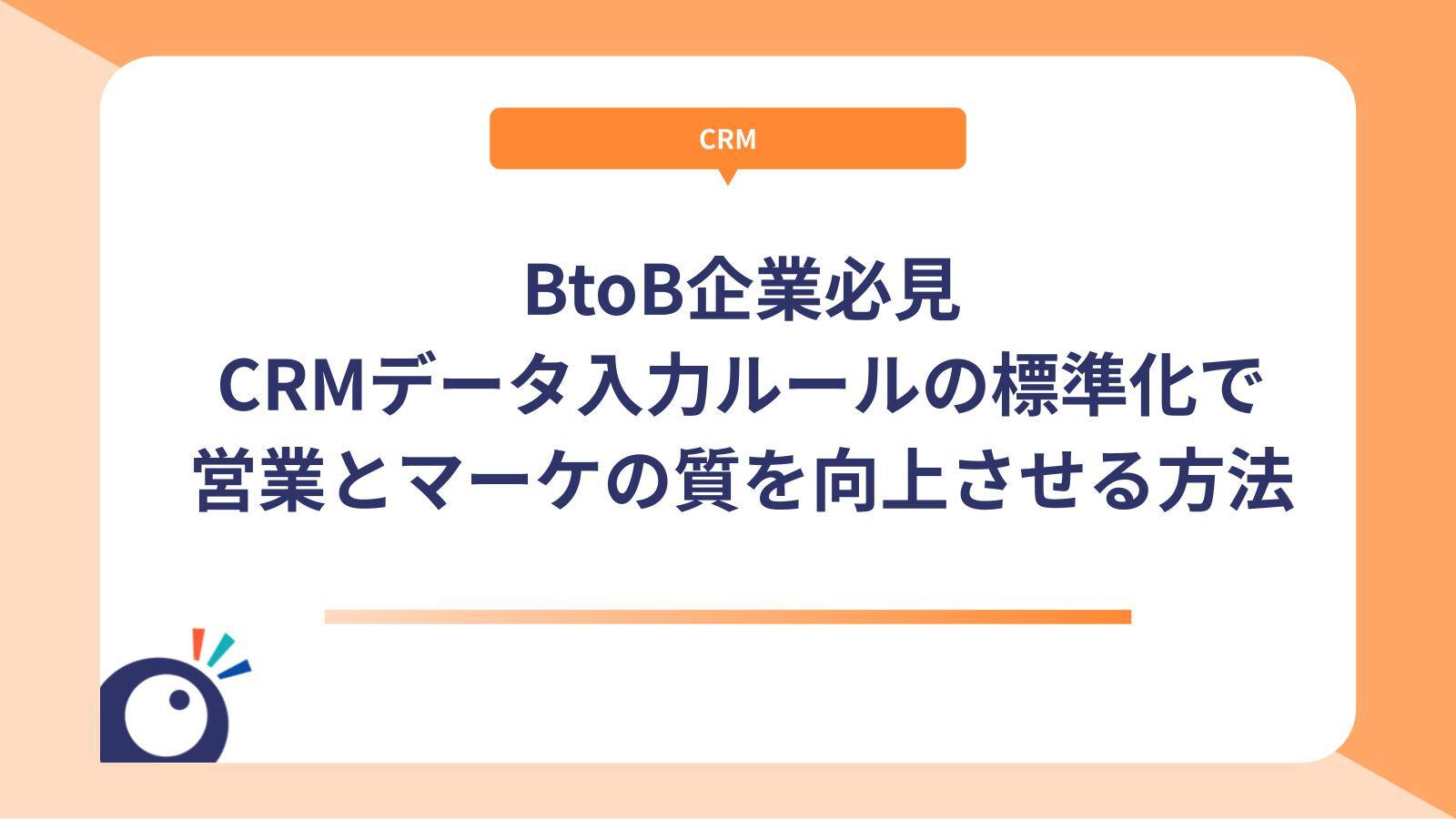 BtoB企業必見｜CRMデータ入力ルールの標準化で営業とマーケの質を向上させる方法